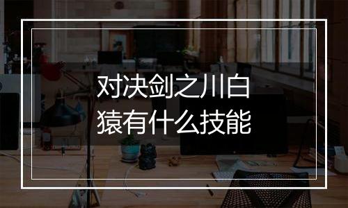 对决剑之川白猿有什么技能