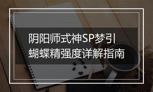 阴阳师式神SP梦引蝴蝶精强度详解指南