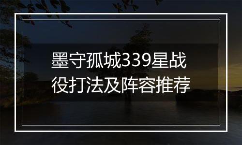 墨守孤城339星战役打法及阵容推荐