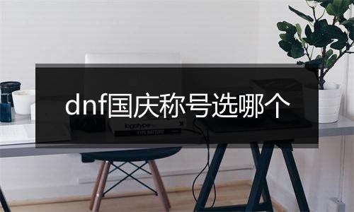 dnf国庆称号选哪个