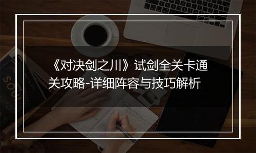 《对决剑之川》试剑全关卡通关攻略-详细阵容与技巧解析
