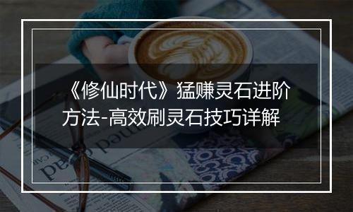 《修仙时代》猛赚灵石进阶方法-高效刷灵石技巧详解