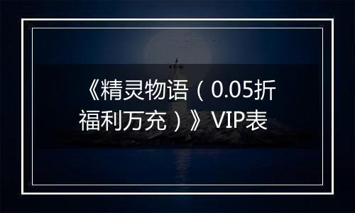《精灵物语（0.05折福利万充）》VIP表