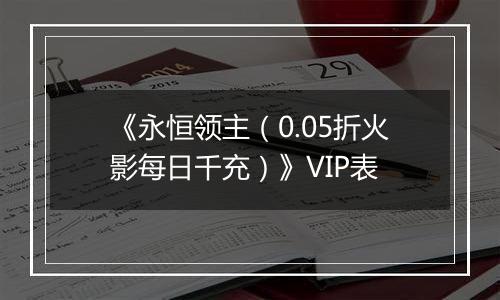 《永恒领主（0.05折火影每日千充）》VIP表