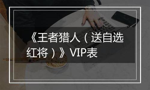 《王者猎人（送自选红将）》VIP表