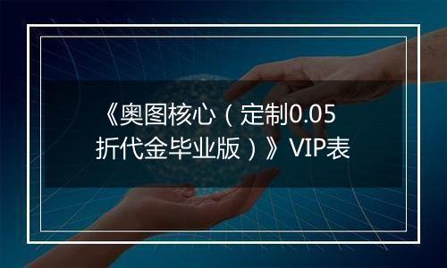 《奥图核心（定制0.05折代金毕业版）》VIP表