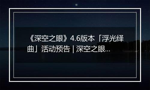 《深空之眼》4.6版本「浮光绎曲」活动预告 | 深空之眼×节奏大师限时联动开启
