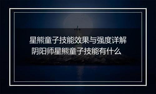 星熊童子技能效果与强度详解 阴阳师星熊童子技能有什么