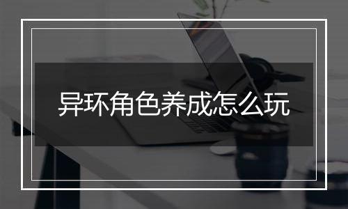 异环角色养成怎么玩