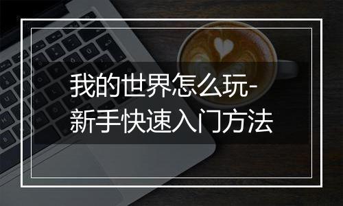 我的世界怎么玩-新手快速入门方法