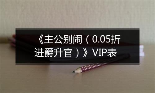 《主公别闹（0.05折进爵升官）》VIP表