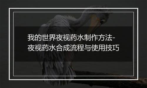 我的世界夜视药水制作方法-夜视药水合成流程与使用技巧