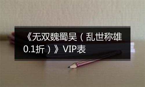 《无双魏蜀吴（乱世称雄0.1折）》VIP表