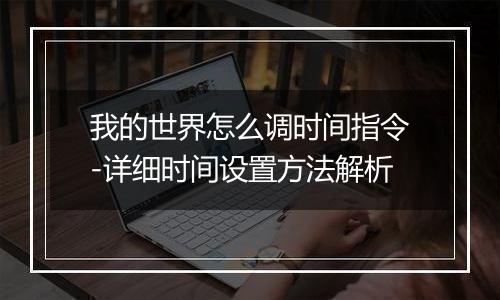 我的世界怎么调时间指令-详细时间设置方法解析