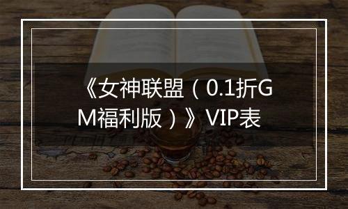 《女神联盟（0.1折GM福利版）》VIP表