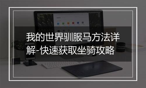 我的世界驯服马方法详解-快速获取坐骑攻略
