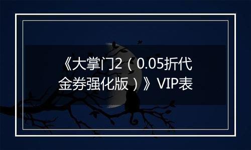 《大掌门2（0.05折代金券强化版）》VIP表