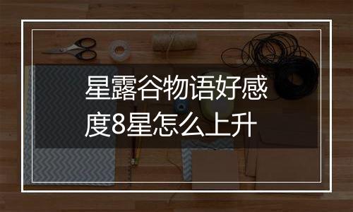 星露谷物语好感度8星怎么上升