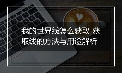 我的世界线怎么获取-获取线的方法与用途解析