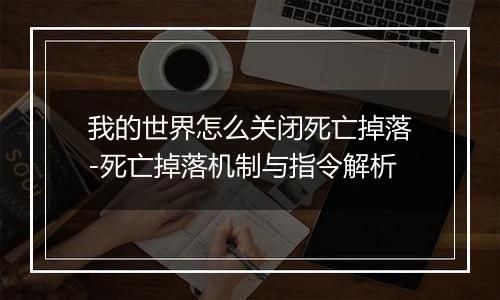 我的世界怎么关闭死亡掉落-死亡掉落机制与指令解析