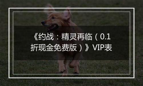 《约战：精灵再临（0.1折现金免费版）》VIP表