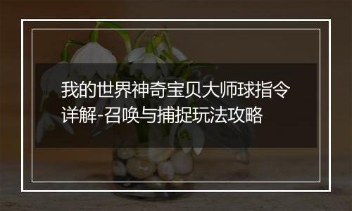 我的世界神奇宝贝大师球指令详解-召唤与捕捉玩法攻略