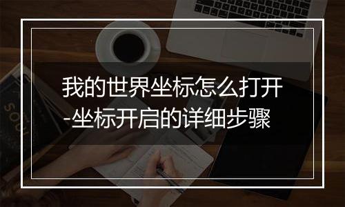 我的世界坐标怎么打开-坐标开启的详细步骤