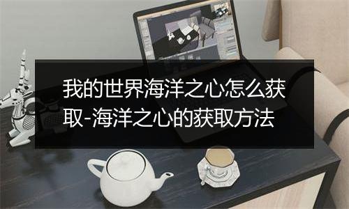 我的世界海洋之心怎么获取-海洋之心的获取方法