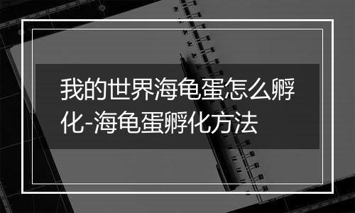我的世界海龟蛋怎么孵化-海龟蛋孵化方法
