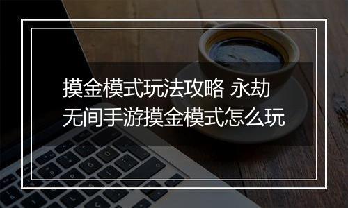 摸金模式玩法攻略 永劫无间手游摸金模式怎么玩