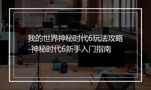 我的世界神秘时代6玩法攻略-神秘时代6新手入门指南