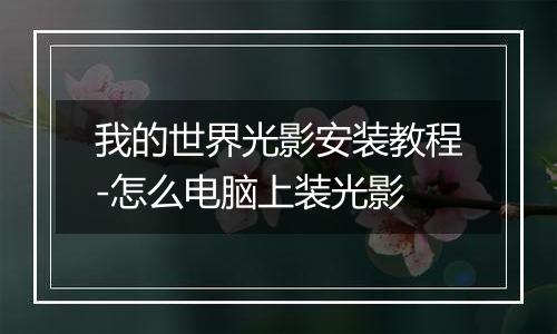 我的世界光影安装教程-怎么电脑上装光影