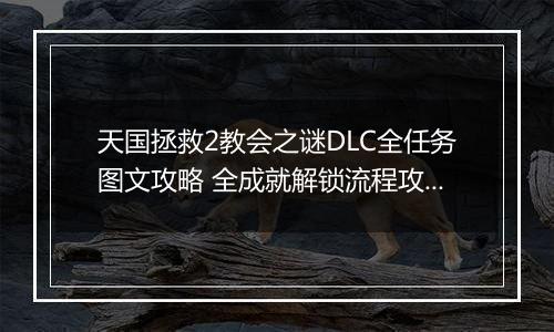 天国拯救2教会之谜DLC全任务图文攻略 全成就解锁流程攻略
