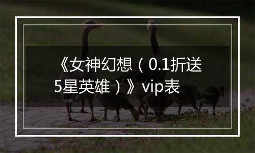 《女神幻想（0.1折送5星英雄）》vip表