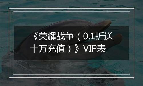 《荣耀战争（0.1折送十万充值）》VIP表