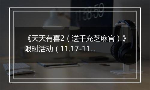 《天天有喜2（送千充芝麻官）》限时活动（11.17-11.20）