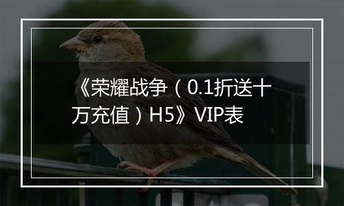 《荣耀战争（0.1折送十万充值）H5》VIP表